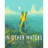 In Other Waters (PC) Steam Key